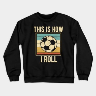 Soccer - This Is How I Roll Funny Retro Football Lover Crewneck Sweatshirt